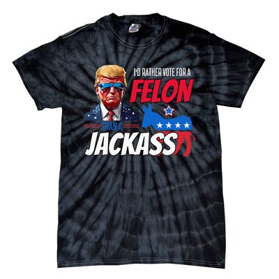 Id Rather Vote For A Felon Than A Jackass Tie-Dye T-Shirt