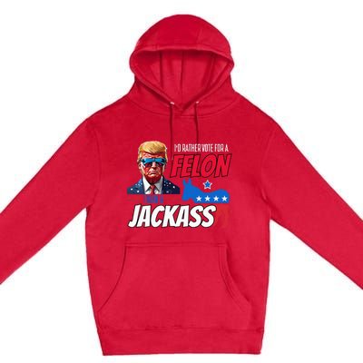 Id Rather Vote For A Felon Than A Jackass Premium Pullover Hoodie