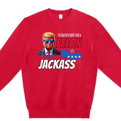 Id Rather Vote For A Felon Than A Jackass Premium Crewneck Sweatshirt