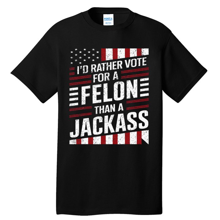 ID Rather Vote For A Felon Than A Jackass Trump Tall T-Shirt