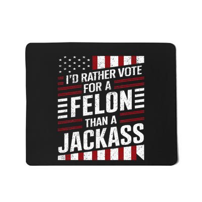ID Rather Vote For A Felon Than A Jackass Trump Mousepad