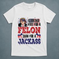 ID Rather Vote For A Felon Than A Jackass T-Shirt