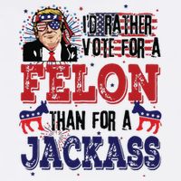 ID Rather Vote For A Felon Than A Jackass T-Shirt