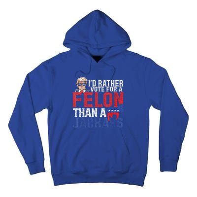 Id Rar Vote A Felon Than A Jackass Trump Tall Hoodie