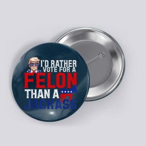 ID Rather Vote For A Felon Than A Jackass Trump Button