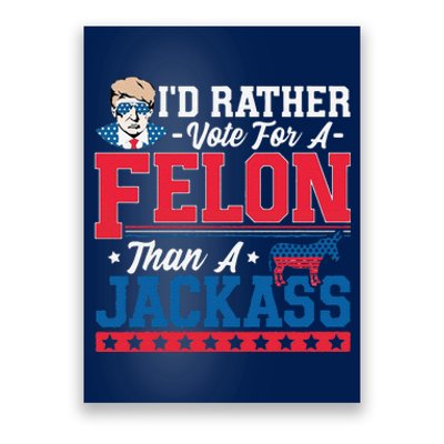 ID Rather Vote For A Felon Than A Jackass Trump 2024 Poster