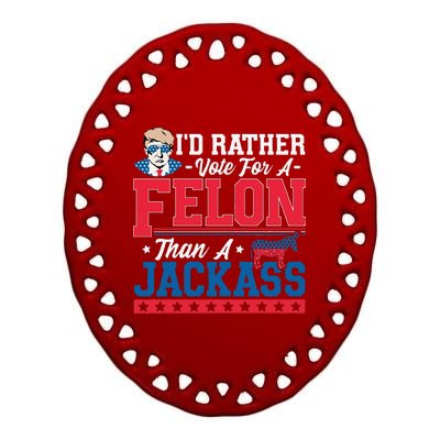 ID Rather Vote For A Felon Than A Jackass Trump 2024 Ceramic Oval Ornament