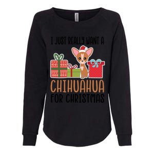 I Really Want A Chihuahua For Christmas Chihuahua Owner Gift Womens California Wash Sweatshirt