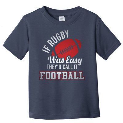 If Rugby Was Easy TheyD Call It Football Funny Rugby Player Toddler T-Shirt