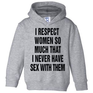 I Respect Women So Much That I Never Have Sex With Them Toddler Hoodie