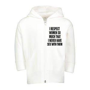 I Respect Women So Much That I Never Have Sex With Them Toddler Zip Fleece Hoodie