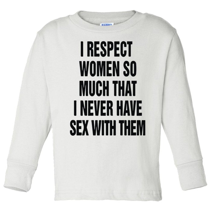 I Respect Women So Much That I Never Have Sex With Them Toddler Long Sleeve Shirt