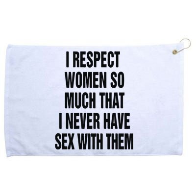 I Respect Women So Much That I Never Have Sex With Them Grommeted Golf Towel