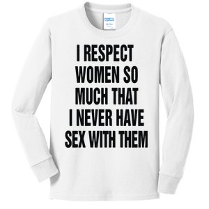 I Respect Women So Much That I Never Have Sex With Them Kids Long Sleeve Shirt