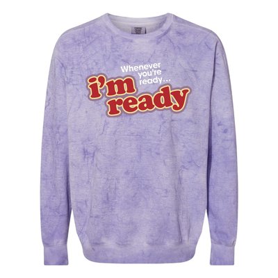 IM Ready Whenever YouRe Ready Colorblast Crewneck Sweatshirt