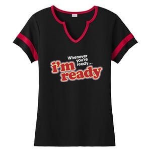 IM Ready Whenever YouRe Ready Ladies Halftime Notch Neck Tee