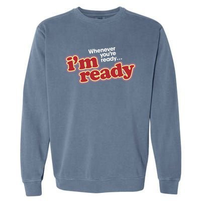 IM Ready Whenever YouRe Ready Garment-Dyed Sweatshirt