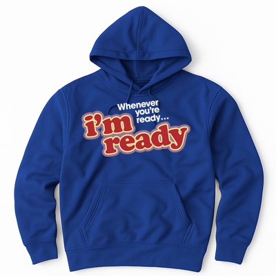 IM Ready Whenever YouRe Ready Hoodie