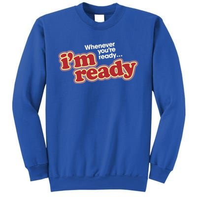 IM Ready Whenever YouRe Ready Sweatshirt