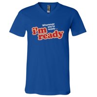 IM Ready Whenever YouRe Ready V-Neck T-Shirt