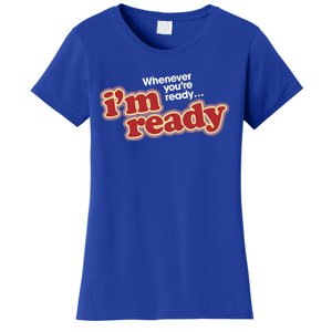 IM Ready Whenever YouRe Ready Women's T-Shirt