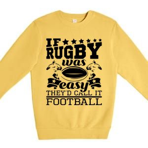 If Rugby Was Easy Theyd Call It Football Funny Rugby Premium Crewneck Sweatshirt