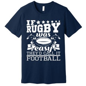 If Rugby Was Easy Theyd Call It Football Funny Rugby Premium T-Shirt