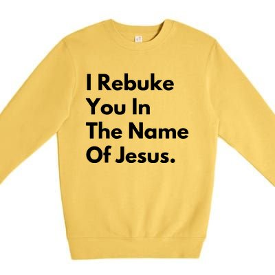 I Rebuke You In The Name Of Jesus Premium Crewneck Sweatshirt