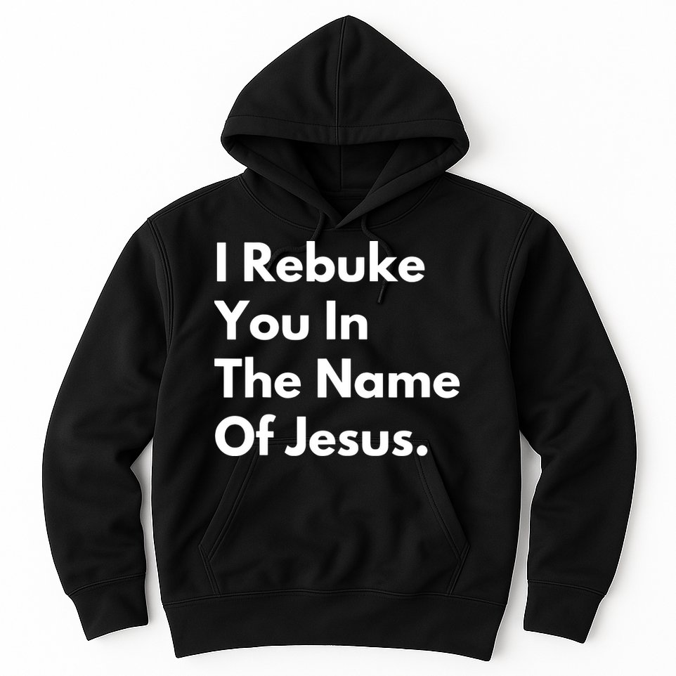 I Rebuke You In The Name Of Jesus Hoodie