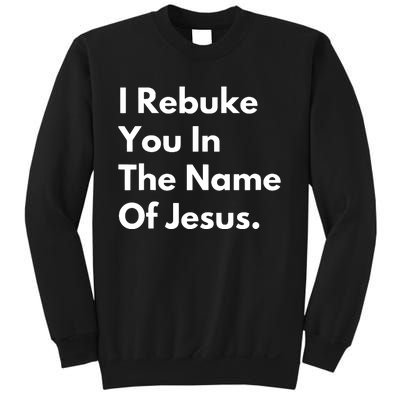 I Rebuke You In The Name Of Jesus Sweatshirt