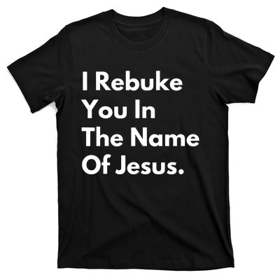 I Rebuke You In The Name Of Jesus T-Shirt