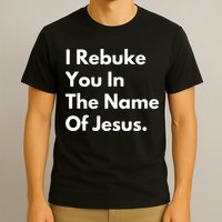 I Rebuke You In The Name Of Jesus T-Shirt