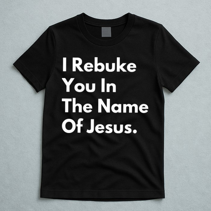 I Rebuke You In The Name Of Jesus T-Shirt