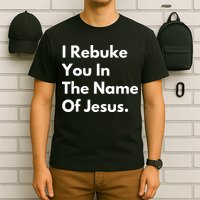 I Rebuke You In The Name Of Jesus T-Shirt