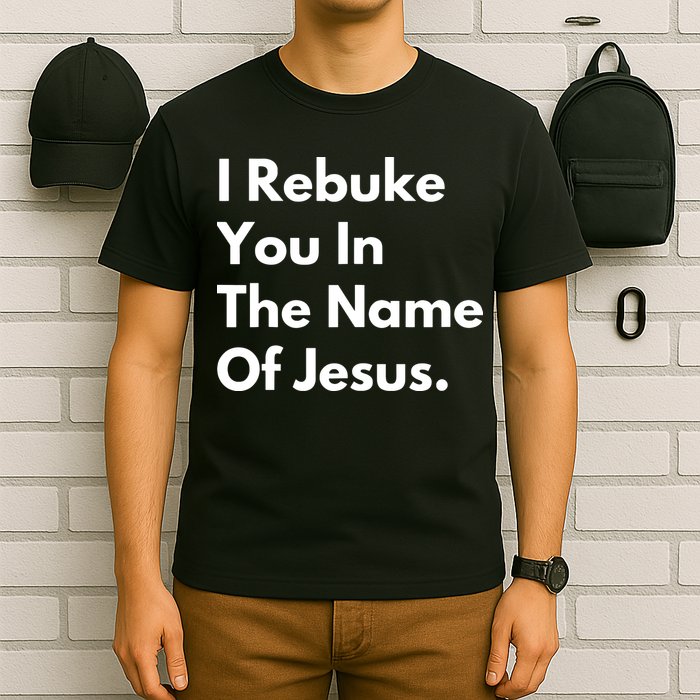 I Rebuke You In The Name Of Jesus T-Shirt