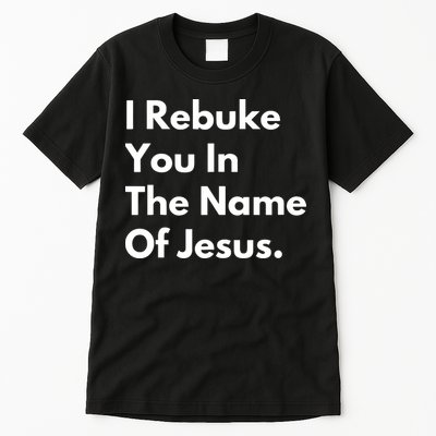 I Rebuke You In The Name Of Jesus Tall T-Shirt