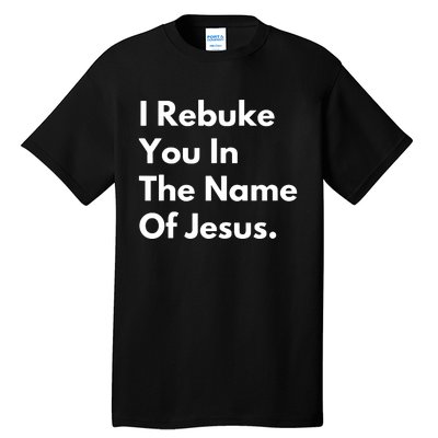 I Rebuke You In The Name Of Jesus Tall T-Shirt