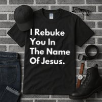 I Rebuke You In The Name Of Jesus Tall T-Shirt