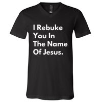 I Rebuke You In The Name Of Jesus V-Neck T-Shirt