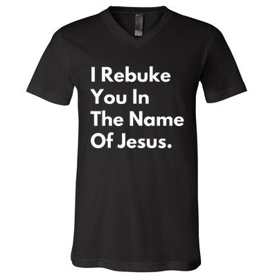 I Rebuke You In The Name Of Jesus V-Neck T-Shirt