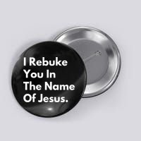 I Rebuke You In The Name Of Jesus Button