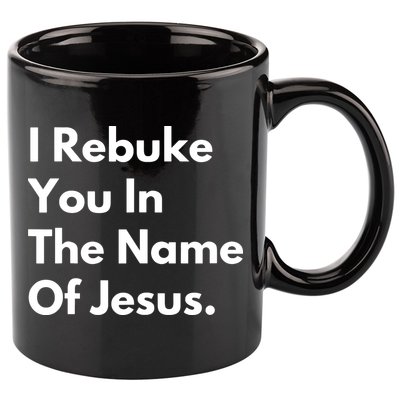 I Rebuke You In The Name Of Jesus 11oz C Handle Ceramic Mug