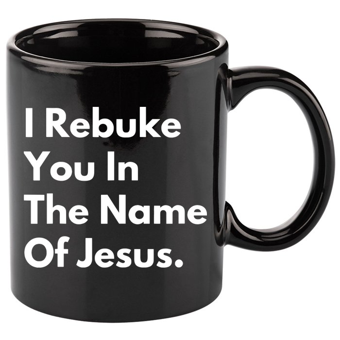 I Rebuke You In The Name Of Jesus 11oz C Handle Ceramic Mug