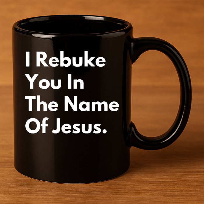 I Rebuke You In The Name Of Jesus 11oz C Handle Ceramic Mug