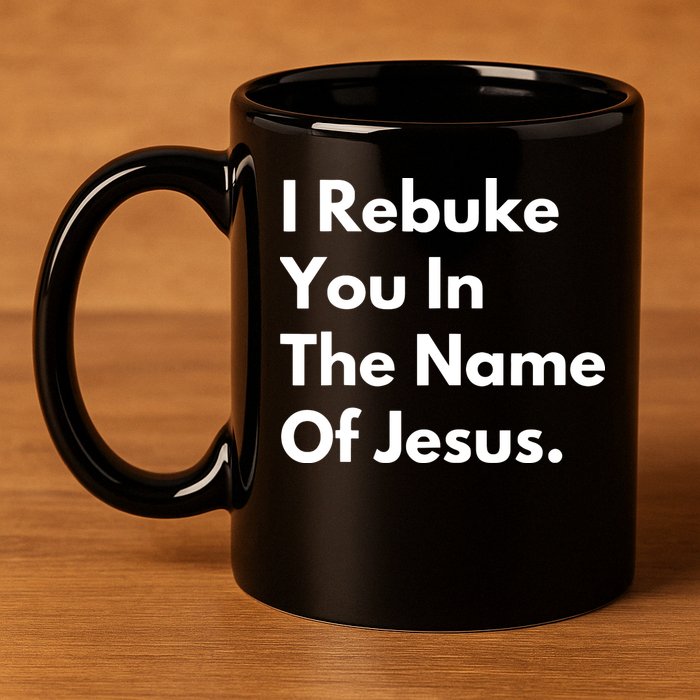 I Rebuke You In The Name Of Jesus 11oz C Handle Ceramic Mug