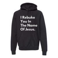 I Rebuke You In The Name Of Jesus Premium Hoodie