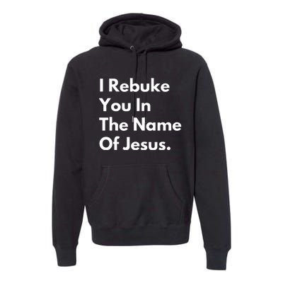 I Rebuke You In The Name Of Jesus Premium Hoodie