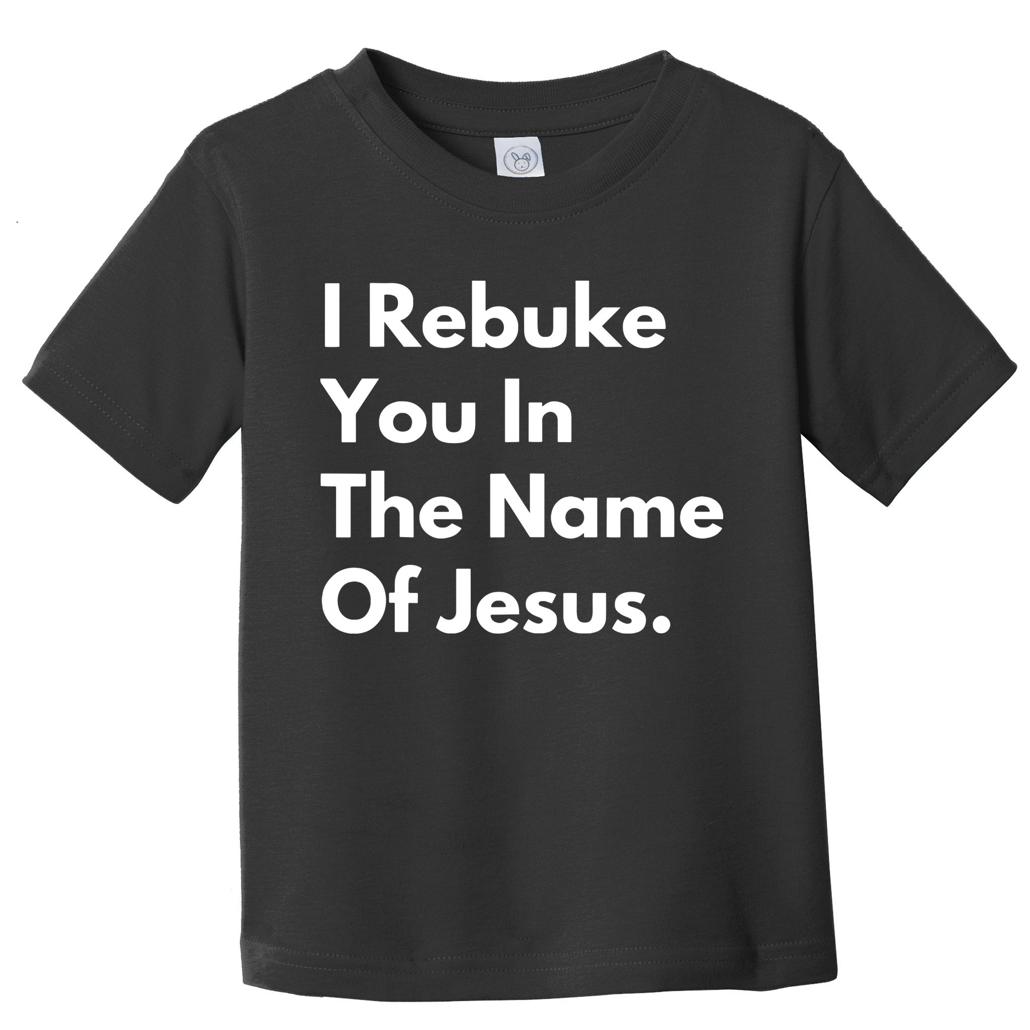 I Rebuke You In The Name Of Jesus Toddler T-Shirt