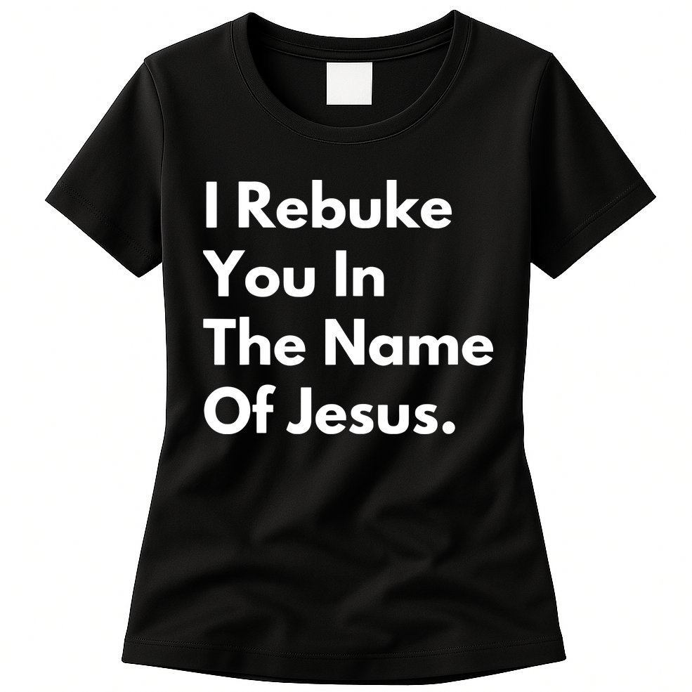 I Rebuke You In The Name Of Jesus Womens T-Shirt