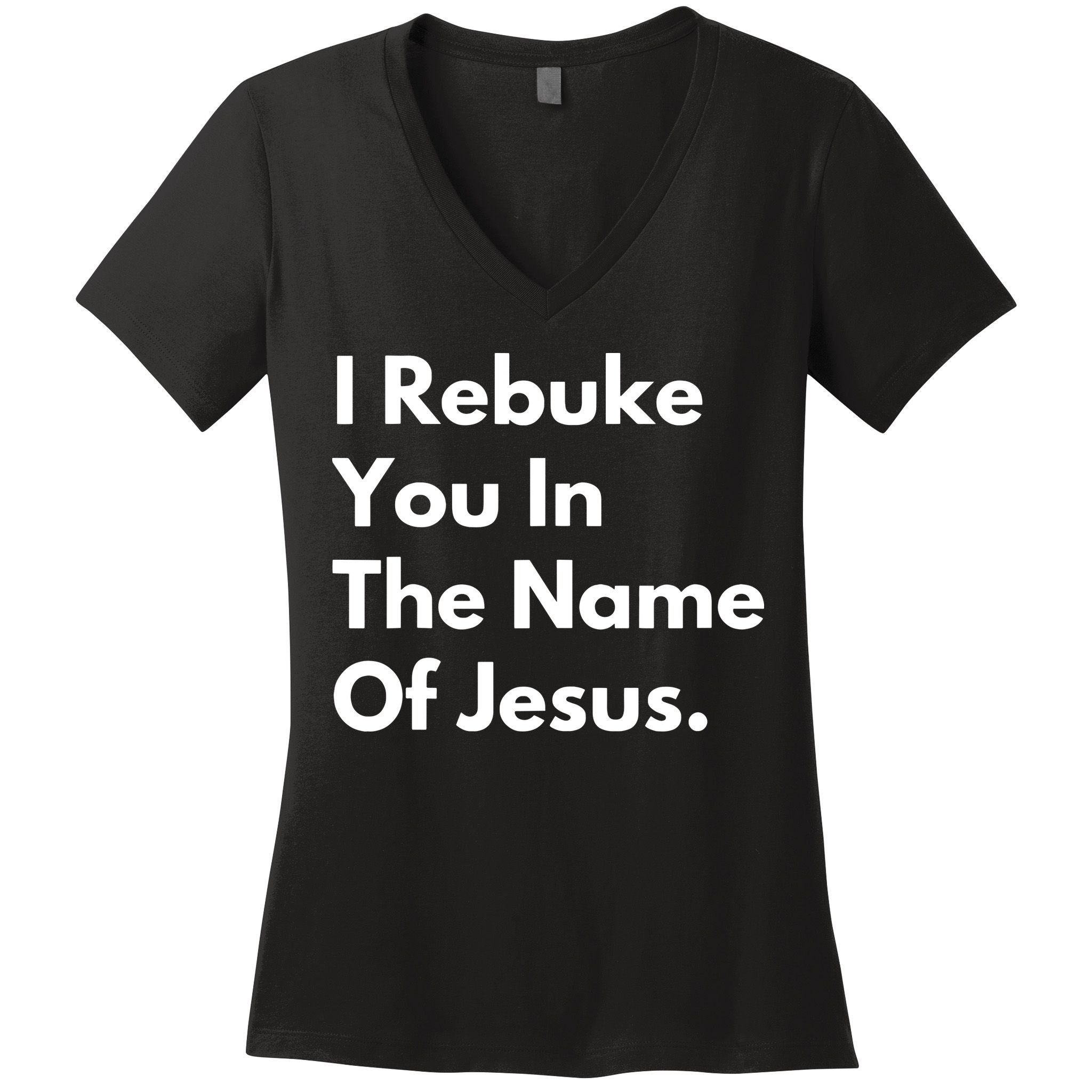 I Rebuke You In The Name Of Jesus Women's V-Neck T-Shirt